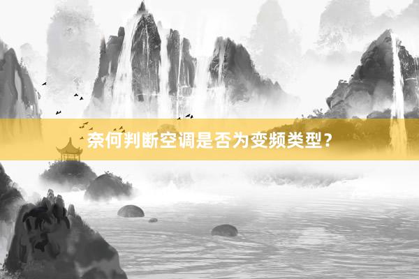 奈何判断空调是否为变频类型？